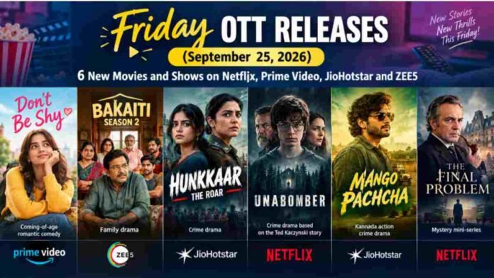 Collage of new OTT releases on September 25, 2026, including Hunkkaar: The Roar, Don’t Be Shy, Bakaiti Season 2, Unabomber, Mango Pachcha and The Final Problem